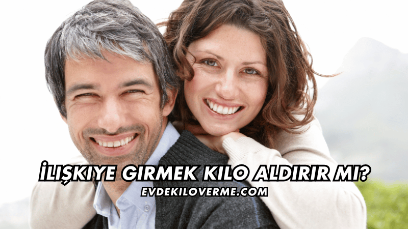 İlişkiye Girmek Kilo Aldırır mı