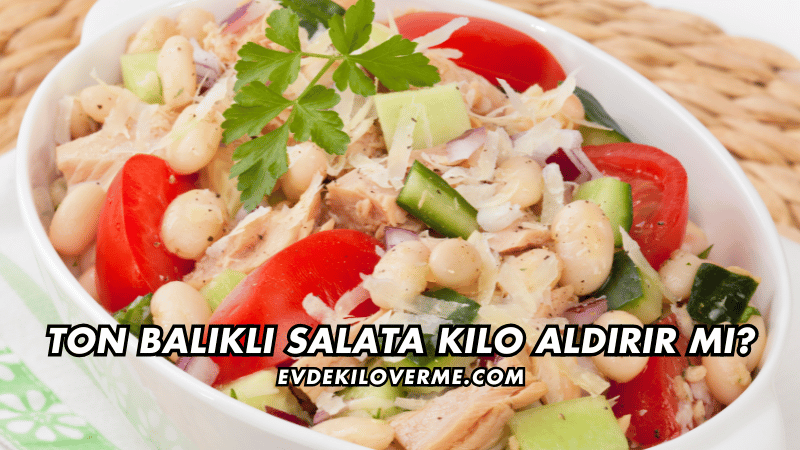 Ton Balıklı Salata Kilo Aldırır mı?