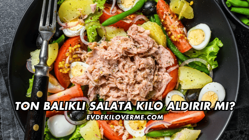 Ton Balıklı Salata Kilo Aldırır mı?