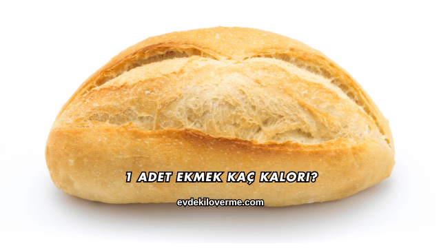 1 Adet Ekmek Kaç Kalori?