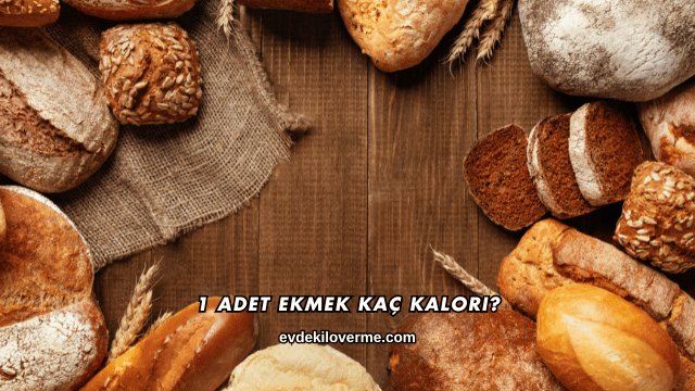 1 Adet Ekmek Kaç Kalori?
