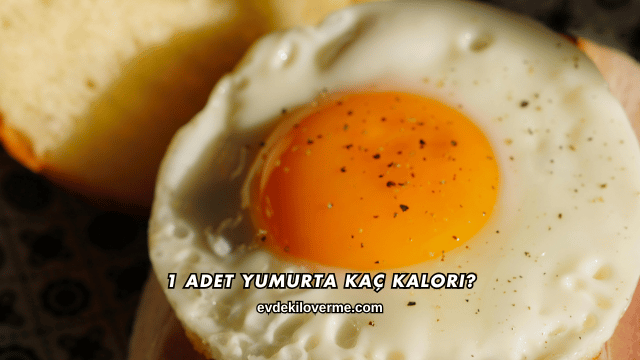1 Adet Yumurta Kaç Kalori?