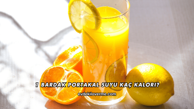 1 Bardak Portakal Suyu Kaç Kalori?