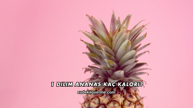 1 Dilim Ananas Kaç Kalori?