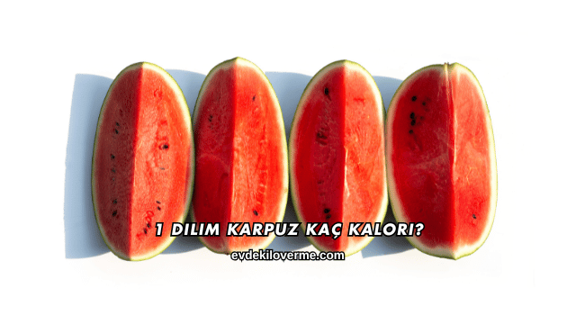 1 Dilim Karpuz Kaç Kalori?