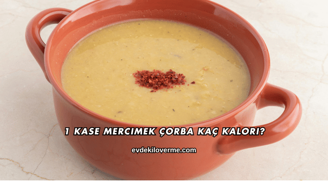1 Kase Mercimek Çorba Kaç Kalori?