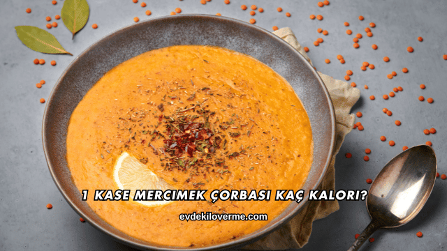 1 Kase Mercimek Çorbası Kaç Kalori?