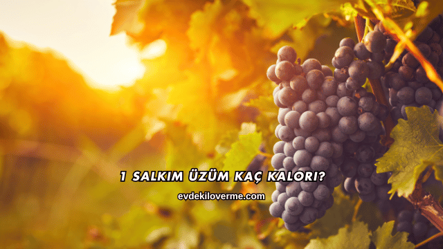 1 Salkım Üzüm Kaç Kalori?