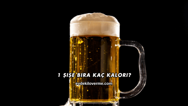 1 Şişe Bira Kaç Kalori?