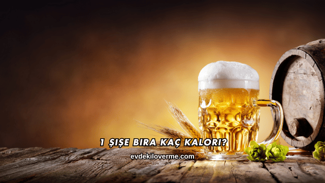 1 Şişe Bira Kaç Kalori?