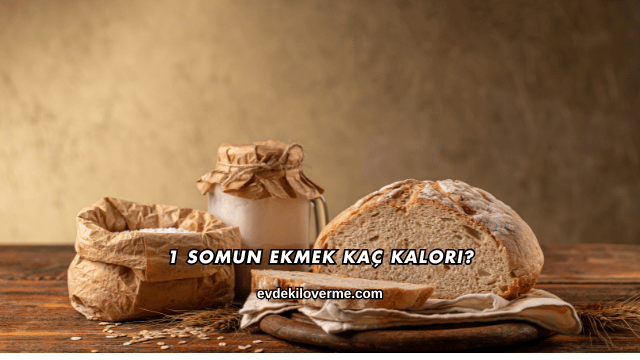 1 Somun Ekmek Kaç Kalori?