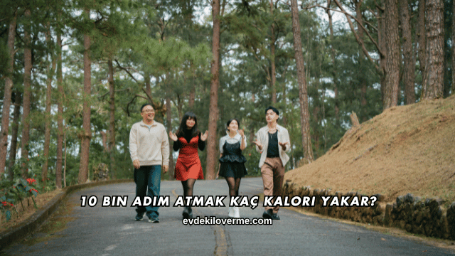 10 Bin Adım Atmak Kaç Kalori Yakar?