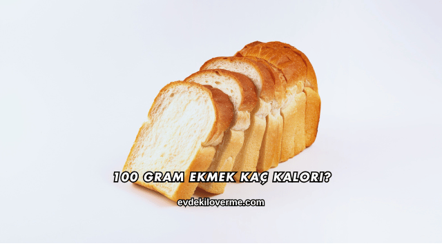 100 Gram Ekmek Kaç Kalori?