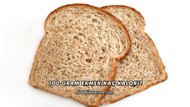 100 Gram Ekmek Kaç Kalori?