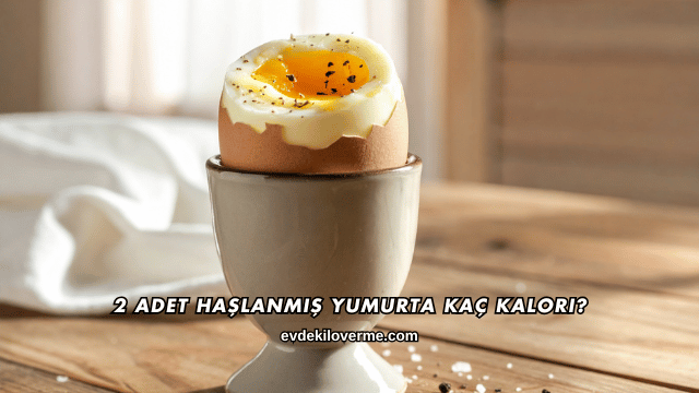 2 Adet Haşlanmış Yumurta Kaç Kalori?