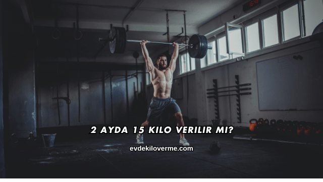 2 Ayda 15 Kilo Verilir mi?