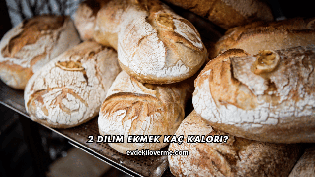 2 Dilim Ekmek Kaç Kalori?