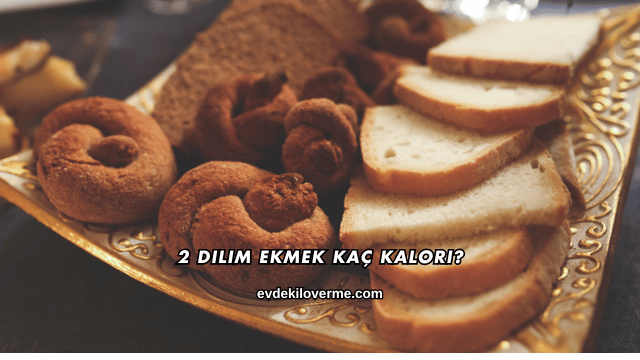 2 Dilim Ekmek Kaç Kalori?