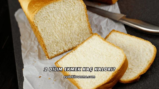 2 Dilim Ekmek Kaç Kalori?
