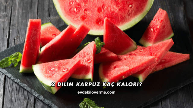 2 Dilim Karpuz Kaç Kalori?