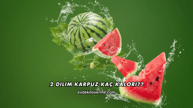 2 Dilim Karpuz Kaç Kalori?