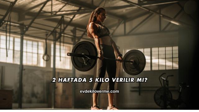 2 Haftada 5 Kilo Verilir mi?
