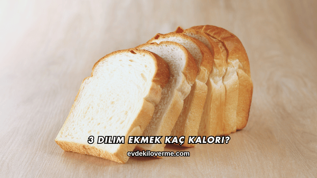 3 Dilim Ekmek Kaç Kalori?