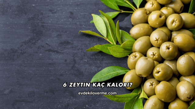 6 Zeytin Kaç Kalori?