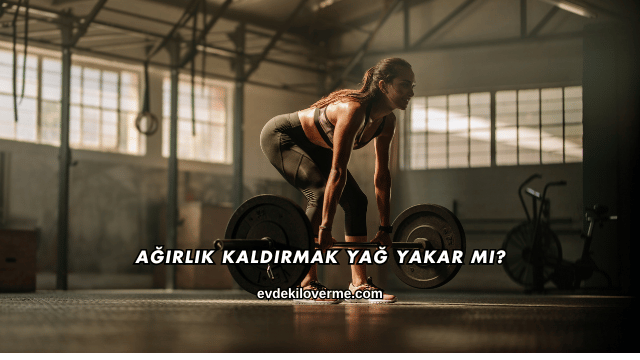 Ağırlık Kaldırmak Yağ Yakar mı?