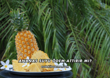 Ananas Suyu Ödem Attırır mı?