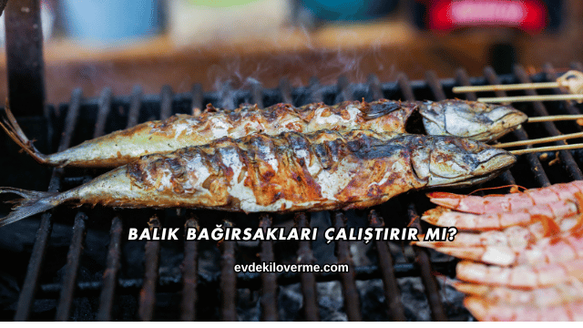 Balık Bağırsakları Çalıştırır mı?