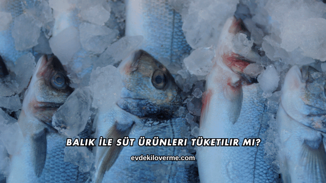 Balık İle Süt Ürünleri Tüketilir mi?
