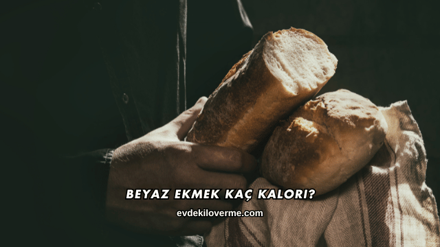 Beyaz Ekmek Kaç Kalori?