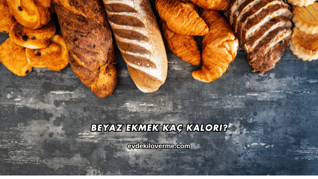 Beyaz Ekmek Kaç Kalori?