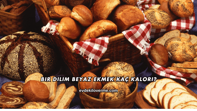 Bir Dilim Beyaz Ekmek Kaç Kalori?