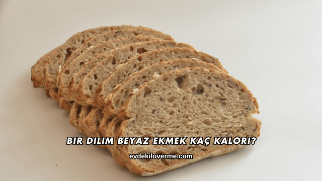 Bir Dilim Beyaz Ekmek Kaç Kalori?