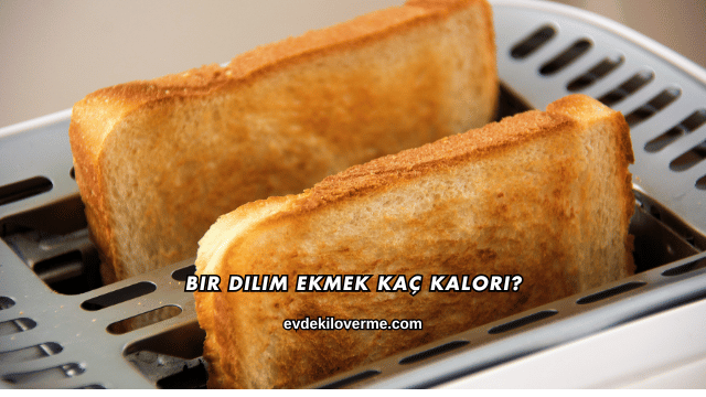 Bir Dilim Ekmek Kaç Kalori?