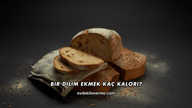 Bir Dilim Ekmek Kaç Kalori?