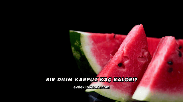Bir Dilim Karpuz Kaç Kalori?