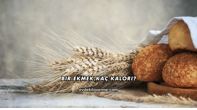 Bir Ekmek Kaç Kalori?