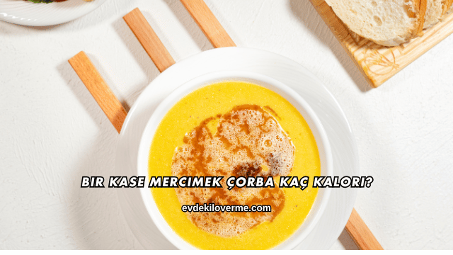 Bir Kase Mercimek Çorba Kaç Kalori?