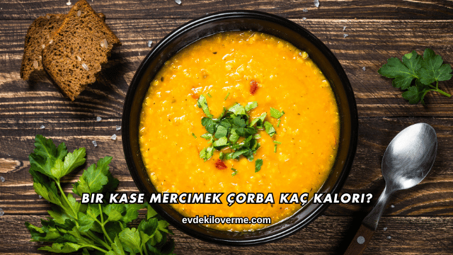 Bir Kase Mercimek Çorba Kaç Kalori?