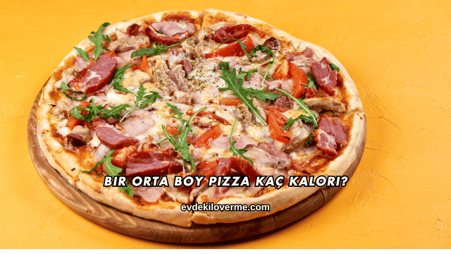 Bir Orta Boy Pizza Kaç Kalori?