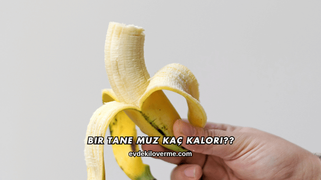 Bir Tane Muz Kaç Kalori?