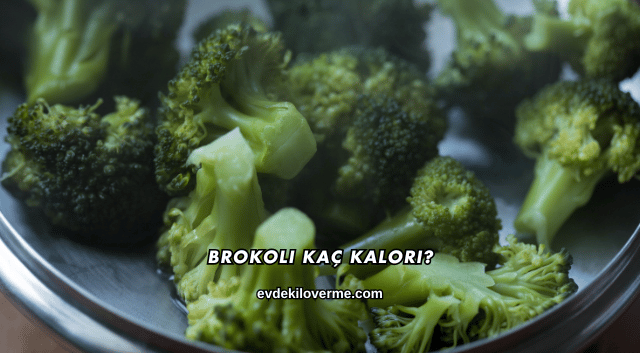 Brokoli Kaç Kalori?