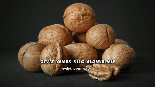 Ceviz Yemek Kilo Aldırır mı?
