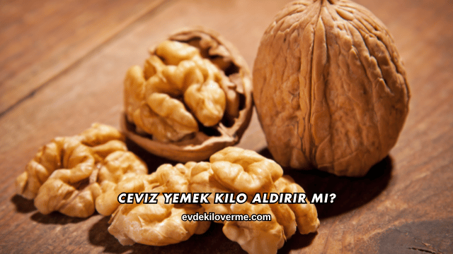 Ceviz Yemek Kilo Aldırır mı?