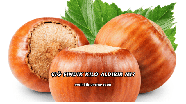 Çiğ Fındık Kilo Aldırır mı?