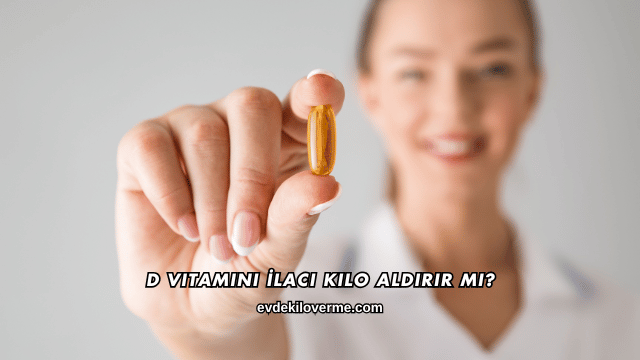 D Vitamini İlacı Kilo Aldırır mı?