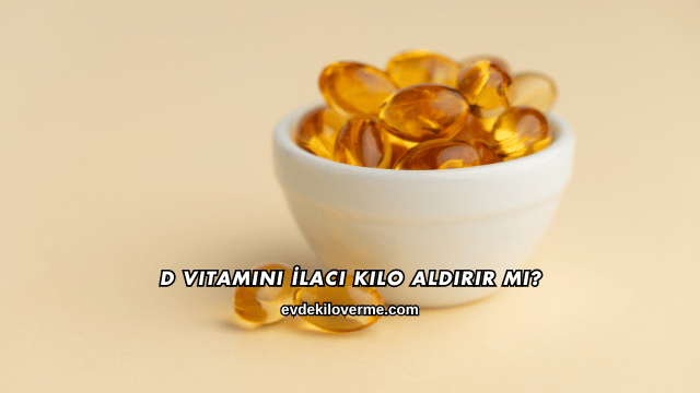 D Vitamini İlacı Kilo Aldırır mı?